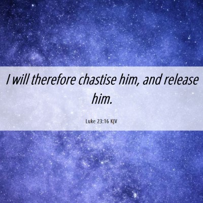 Picture 06 - Luke 23:16 KJV - I will therefore chastise him, and release - Bible Verse Picture
