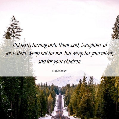 Picture 06 - Luke 23:28 KJV - But Jesus turning unto them said, Daughters of - Bible Verse Picture