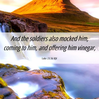 Picture 06 - Luke 23:36 KJV - And the soldiers also mocked him, coming to him, - Bible Verse Picture