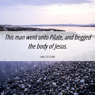 Picture 06 - Luke 23:52 KJV - This man went unto Pilate, and begged the body of - Bible Verse Picture
