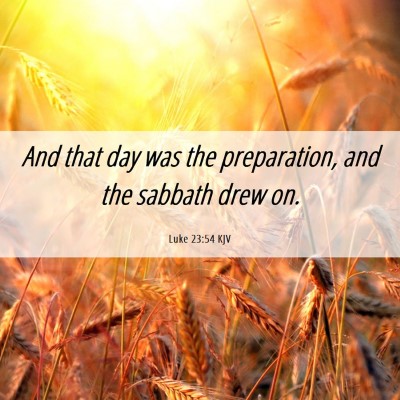 Picture 06 - Luke 23:54 KJV - And that day was the preparation, and the sabbath - Bible Verse Picture
