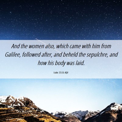 Picture 06 - Luke 23:55 KJV - And the women also, which came with him from - Bible Verse Picture
