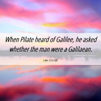 Picture 06 - Luke 23:6 KJV - When Pilate heard of Galilee, he asked whether - Bible Verse Picture