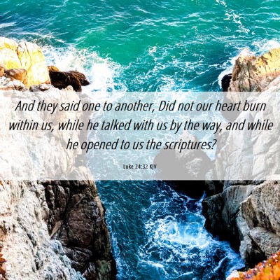 Picture 06 - Luke 24:32 KJV - And they said one to another, Did not our heart - Bible Verse Picture