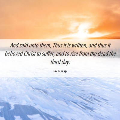 Picture 06 - Luke 24:46 KJV - And said unto them, Thus it is written, and thus - Bible Verse Picture