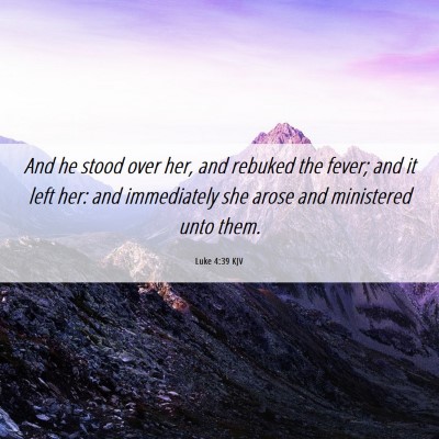 Picture 06 - Luke 4:39 KJV - And he stood over her, and rebuked the fever; and - Bible Verse Picture