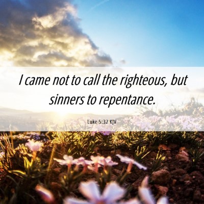 Picture 06 - Luke 5:32 KJV - I came not to call the righteous, but sinners to - Bible Verse Picture