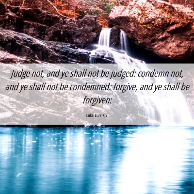 Picture 06 - Luke 6:37 KJV - Judge not, and ye shall not be judged: condemn - Bible Verse Picture