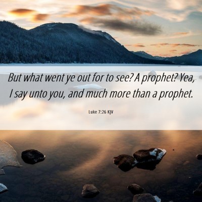 Picture 06 - Luke 7:26 KJV - But what went ye out for to see? A prophet? Yea, - Bible Verse Picture