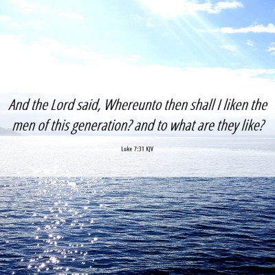 Picture 06 - Luke 7:31 KJV - And the Lord said, Whereunto then shall I liken - Bible Verse Picture