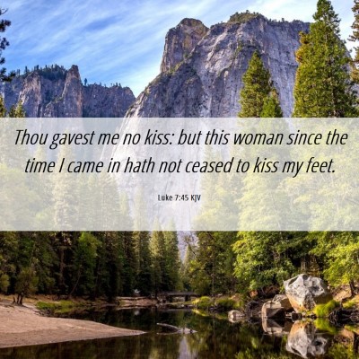 Picture 06 - Luke 7:45 KJV - Thou gavest me no kiss: but this woman since the - Bible Verse Picture
