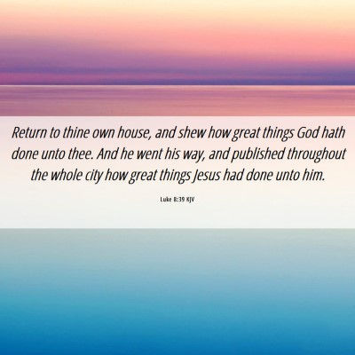 Picture 06 - Luke 8:39 KJV - Return to thine own house, and shew how great - Bible Verse Picture