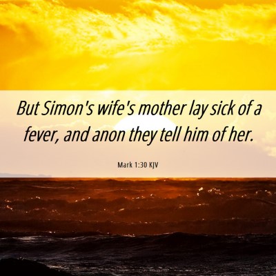 Picture 06 - Mark 1:30 KJV - But Simon's wife's mother lay sick of a fever, - Bible Verse Picture