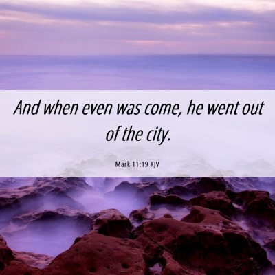 Picture 06 - Mark 11:19 KJV - And when even was come, he went out of the - Bible Verse Picture