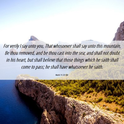 Picture 06 - Mark 11:23 KJV - For verily I say unto you, That whosoever shall - Bible Verse Picture