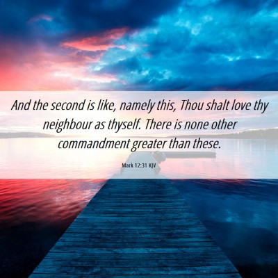 Picture 06 - Mark 12:31 KJV - And the second is like, namely this, Thou shalt - Bible Verse Picture