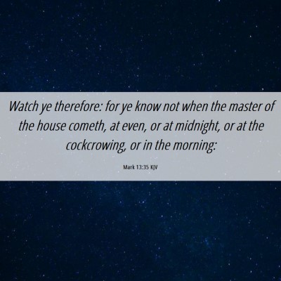 Picture 06 - Mark 13:35 KJV - Watch ye therefore: for ye know not when the - Bible Verse Picture
