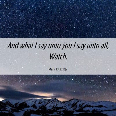 Picture 06 - Mark 13:37 KJV - And what I say unto you I say unto all, - Bible Verse Picture