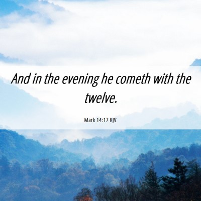 Picture 06 - Mark 14:17 KJV - And in the evening he cometh with the - Bible Verse Picture