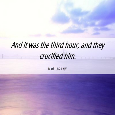 Picture 06 - Mark 15:25 KJV - And it was the third hour, and they crucified - Bible Verse Picture