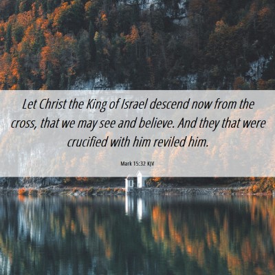 Picture 06 - Mark 15:32 KJV - Let Christ the King of Israel descend now from - Bible Verse Picture