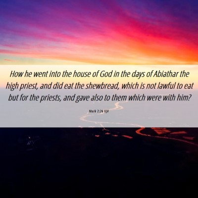 Picture 06 - Mark 2:26 KJV - How he went into the house of God in the days of - Bible Verse Picture
