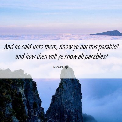 Picture 06 - Mark 4:13 KJV - And he said unto them, Know ye not this parable? - Bible Verse Picture