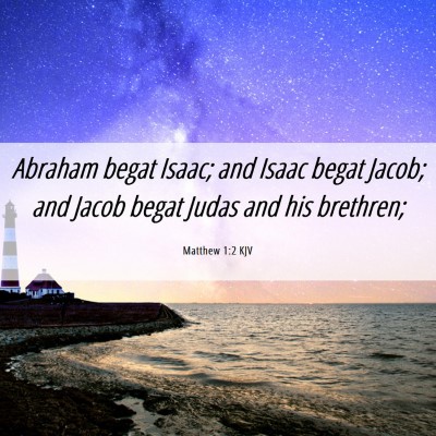 Picture 06 - Matthew 1:2 KJV - Abraham begat Isaac; and Isaac begat Jacob; and - Bible Verse Picture
