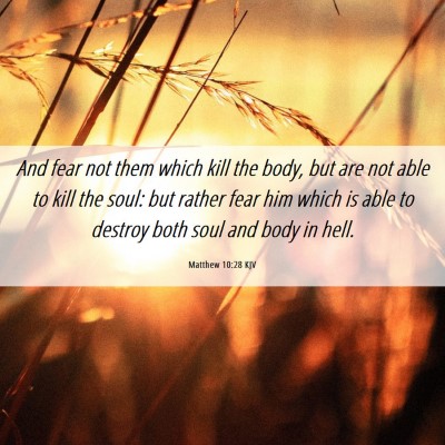 Picture 06 - Matthew 10:28 KJV - And fear not them which kill the body, but are - Bible Verse Picture
