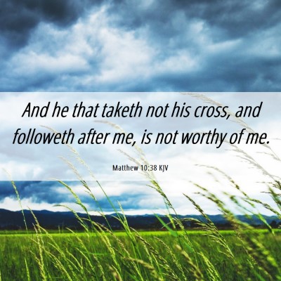 Picture 06 - Matthew 10:38 KJV - And he that taketh not his cross, and followeth - Bible Verse Picture