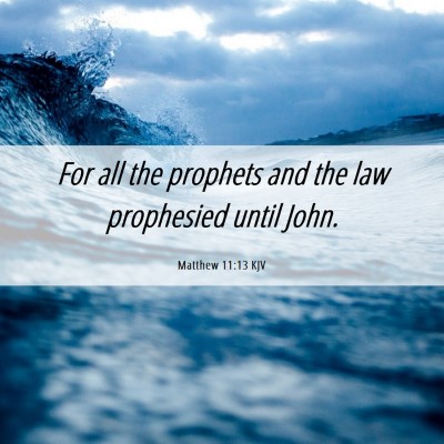 Picture 06 - Matthew 11:13 KJV - For all the prophets and the law prophesied until - Bible Verse Picture