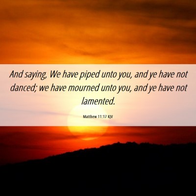 Picture 06 - Matthew 11:17 KJV - And saying, We have piped unto you, and ye have - Bible Verse Picture