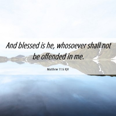 Picture 06 - Matthew 11:6 KJV - And blessed is he, whosoever shall not be - Bible Verse Picture