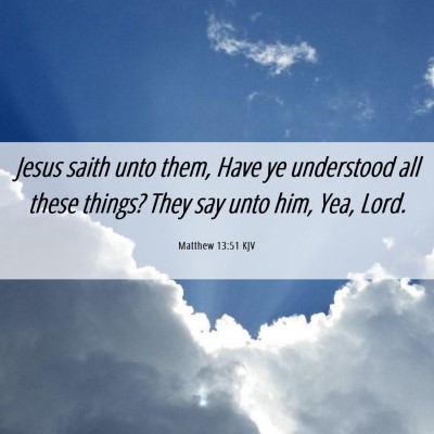 Picture 06 - Matthew 13:51 KJV - Jesus saith unto them, Have ye understood all - Bible Verse Picture