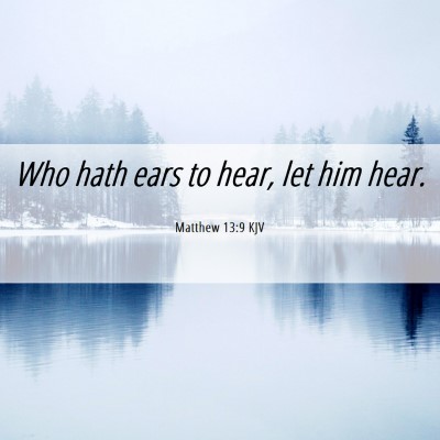 Picture 06 - Matthew 13:9 KJV - Who hath ears to hear, let him - Bible Verse Picture
