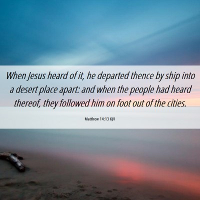 Picture 06 - Matthew 14:13 KJV - When Jesus heard of it, he departed thence by - Bible Verse Picture