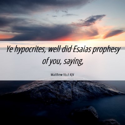 Picture 06 - Matthew 15:7 KJV - Ye hypocrites, well did Esaias prophesy of you, - Bible Verse Picture