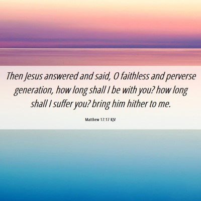 Picture 06 - Matthew 17:17 KJV - Then Jesus answered and said, O faithless and - Bible Verse Picture