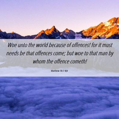 Picture 06 - Matthew 18:7 KJV - Woe unto the world because of offences! for it - Bible Verse Picture