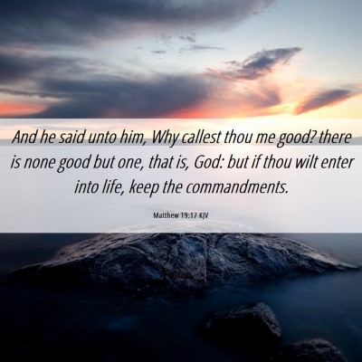 Picture 06 - Matthew 19:17 KJV - And he said unto him, Why callest thou me good? - Bible Verse Picture