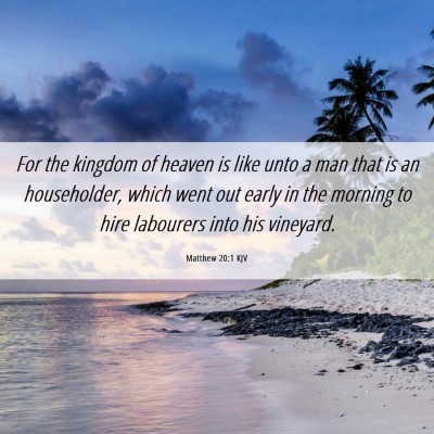 Picture 06 - Matthew 20:1 KJV - For the kingdom of heaven is like unto a man that - Bible Verse Picture