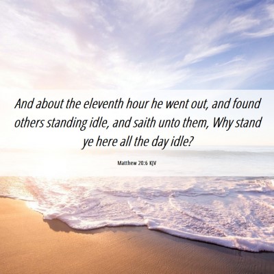 Picture 06 - Matthew 20:6 KJV - And about the eleventh hour he went out, and - Bible Verse Picture