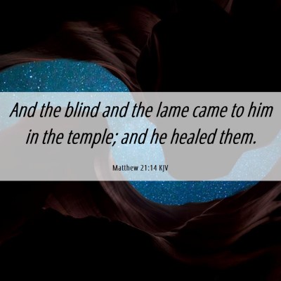 Picture 06 - Matthew 21:14 KJV - And the blind and the lame came to him in the - Bible Verse Picture