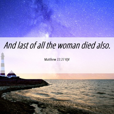 Picture 06 - Matthew 22:27 KJV - And last of all the woman died - Bible Verse Picture
