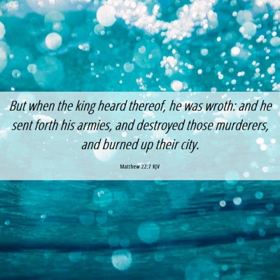 Picture 06 - Matthew 22:7 KJV - But when the king heard thereof, he was wroth: - Bible Verse Picture