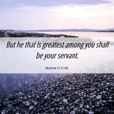 Picture 06 - Matthew 23:11 KJV - But he that is greatest among you shall be your - Bible Verse Picture
