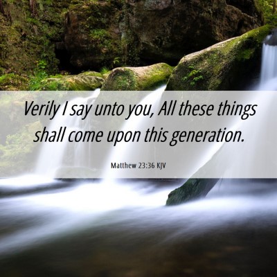 Picture 06 - Matthew 23:36 KJV - Verily I say unto you, All these things shall - Bible Verse Picture