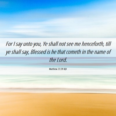 Picture 06 - Matthew 23:39 KJV - For I say unto you, Ye shall not see me - Bible Verse Picture