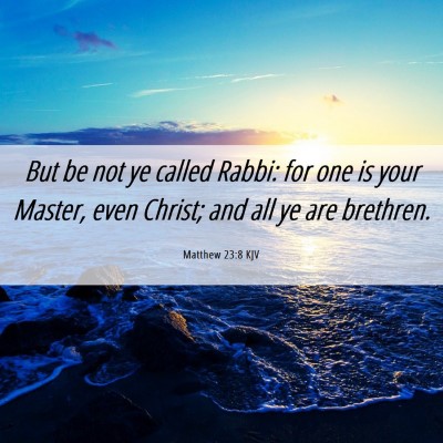 Picture 06 - Matthew 23:8 KJV - But be not ye called Rabbi: for one is your - Bible Verse Picture