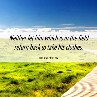 Picture 06 - Matthew 24:18 KJV - Neither let him which is in the field return back - Bible Verse Picture